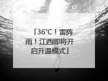 36℃！雷阵雨！江西即将开启升温模式