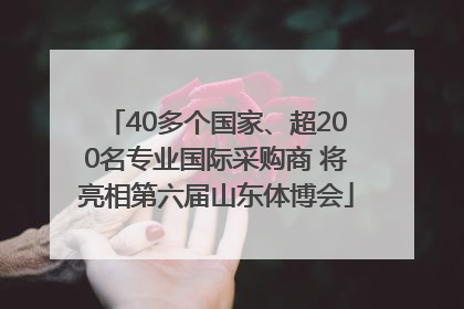 40多个国家、超200名专业国际采购商 将亮相第六届山东体博会