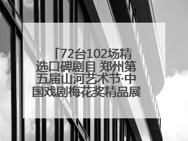 72台102场精选口碑剧目 郑州第五届山河艺术节·中国戏剧梅花奖精品展演活动启幕