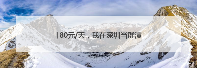 80元/天，我在深圳当群演：npc也能“爽”上两分钟