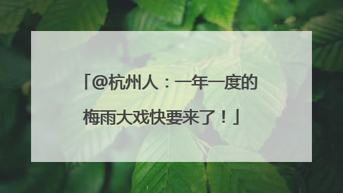 @杭州人：一年一度的梅雨大戏快要来了！