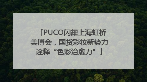 PUCO闪耀上海虹桥美博会，国货彩妆新势力诠释“色彩治愈力”